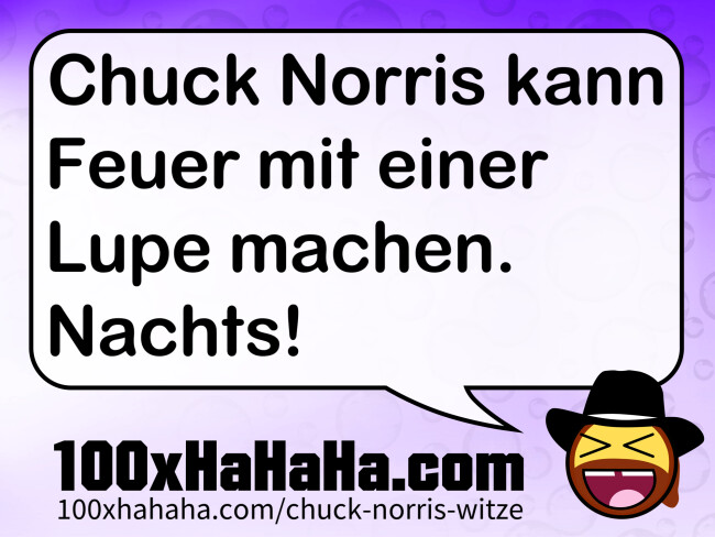 Chuck Norris kann Feuer mit einer Lupe machen. Nachts!
