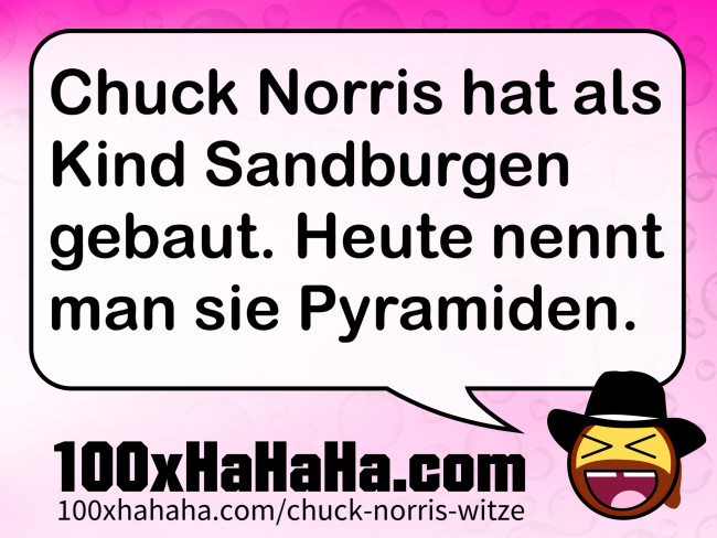 Chuck Norris hat als Kind Sandburgen gebaut. Heute nennt man sie Pyramiden