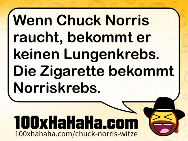 Wenn Chuck Norris raucht, bekommt er keinen Lungenkrebs. Die Zigarette bekommt Norriskrebs