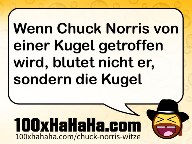Wenn Chuck Norris von einer Kugel getroffen wird, blutet nicht er, sondern die Kugel