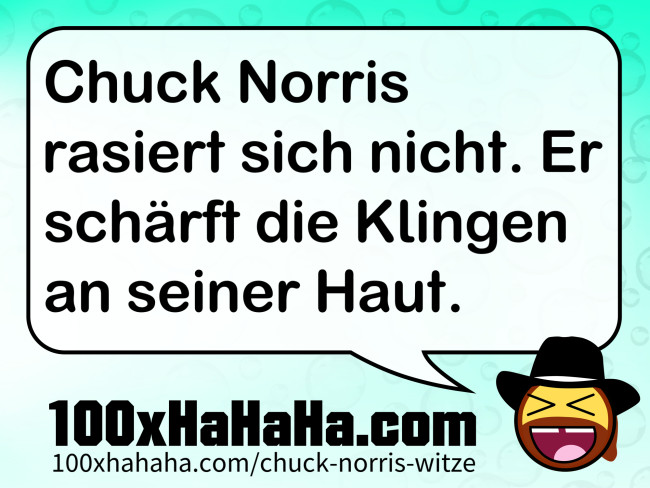 Chuck Norris rasiert sich nicht. Er schaerft die Klingen an seiner Haut.