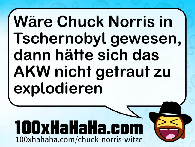 Waere Chuck Norris in Tschernobyl gewesen, dann haette sich das AKW nicht getraut zu explodieren