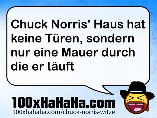 Chuck Norris' Haus hat keine Tueren, sondern nur eine Mauer durch die er laeuft