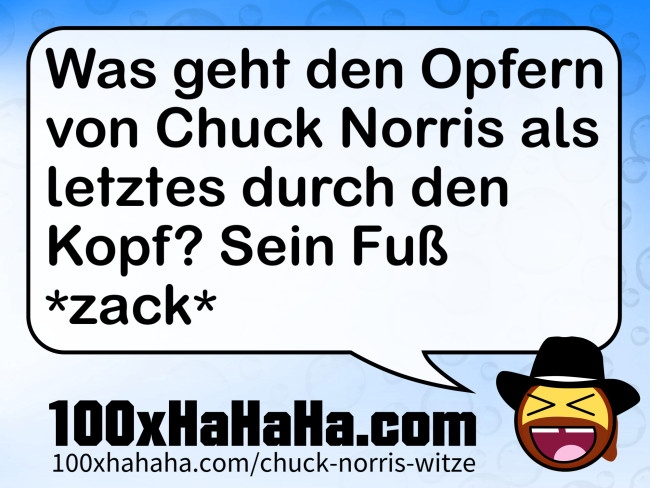 Was geht den Opfern von Chuck Norris als letztes durch den Kopf? Sein Fuss *zack*