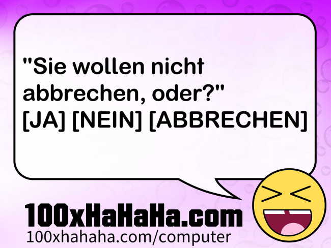"Sie wollen nicht abbrechen, oder?" [JA] [NEIN] [ABBRECHEN]