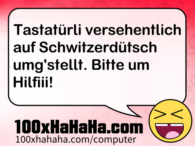 Tastatuerli versehentlich auf Schwitzerduetsch umg'stellt. Bitte um Hilfiii!