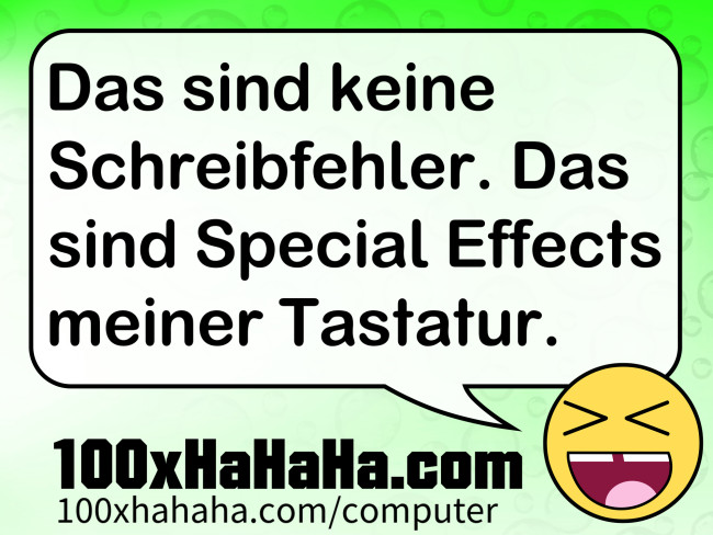 Das sind keine Schreibfehler. Das sind Special Effects meiner Tastatur.