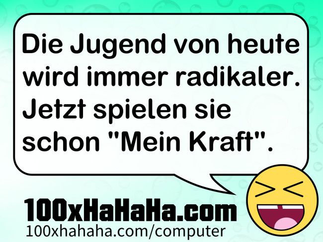 Die Jugend von heute wird immer radikaler. Jetzt spielen sie schon "Mein Kraft".