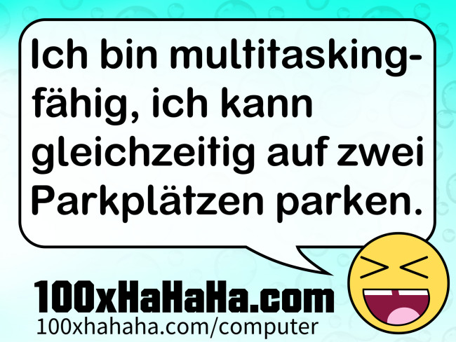 Ich bin multitaskingfaehig, ich kann gleichzeitig auf zwei Parkplaetzen parken