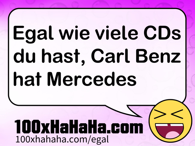 Egal wie viele CDs du hast, Carl Benz hat Mercedes
