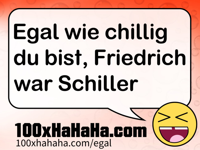 Egal wie chillig du bist, Friedrich war Schiller