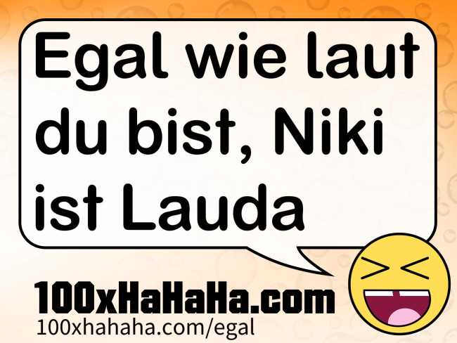 Egal wie laut du bist, Niki ist Lauda