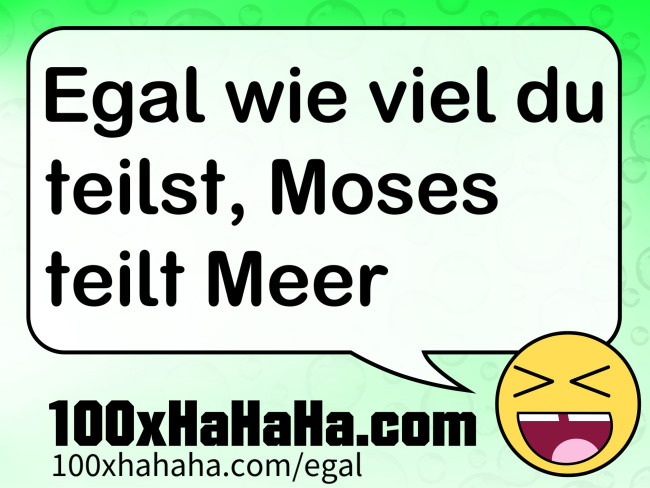 Egal wie viel du teilst, Moses teilt Meer