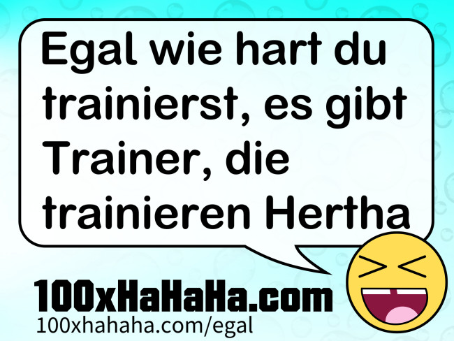 Egal wie hart du trainierst, es gibt Trainer, die trainieren Hertha