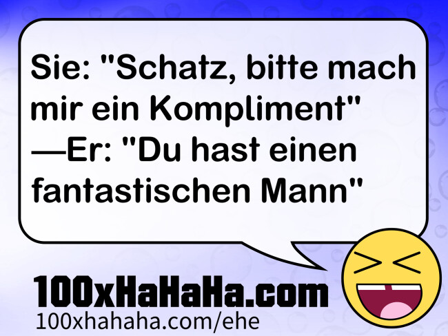 Sie: "Schatz, bitte mach mir ein Kompliment" —Er: "Du hast einen fantastischen Mann"