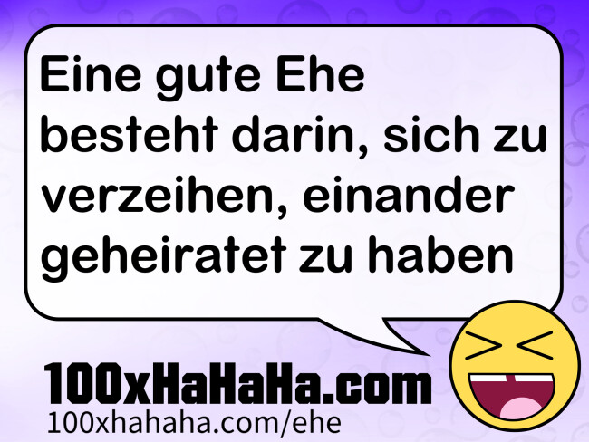 Eine gute Ehe besteht darin, sich zu verzeihen, einander geheiratet zu haben