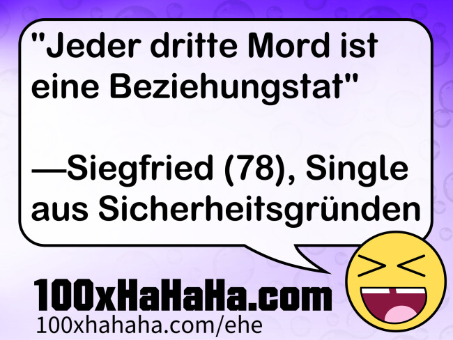 "Jeder dritte Mord ist eine Beziehungstat" / / —Siegfried (78), Single aus Sicherheitsgruenden