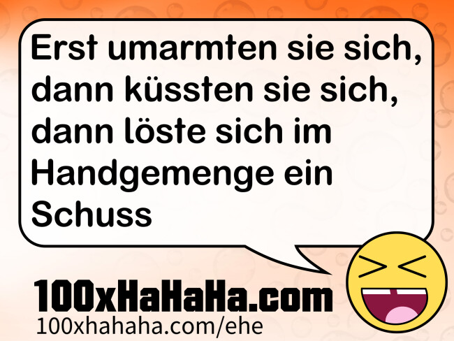 Erst umarmten sie sich, dann kuessten sie sich, dann loeste sich im Handgemenge ein Schuss