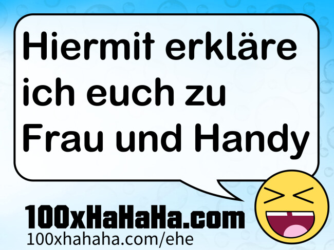 Hiermit erklaere ich euch zu Frau und Handy