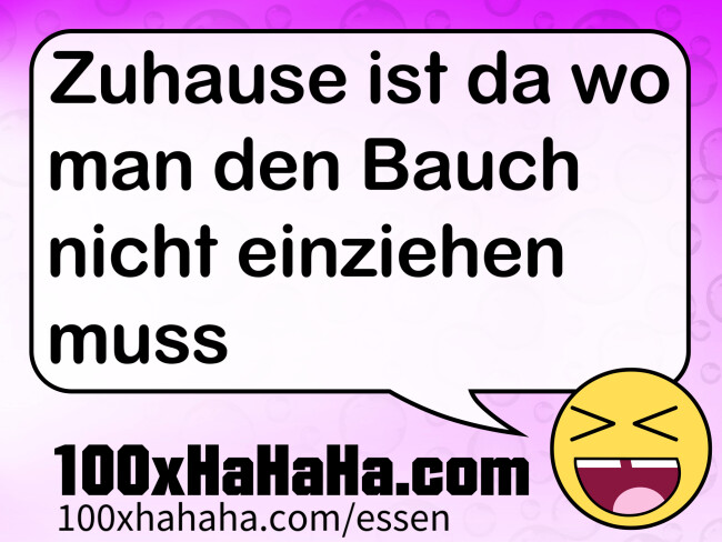 Zuhause ist da wo man den Bauch nicht einziehen muss