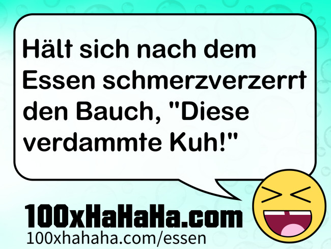 Haelt sich nach dem Essen schmerzverzerrt den Bauch, "Diese verdammte Kuh!"