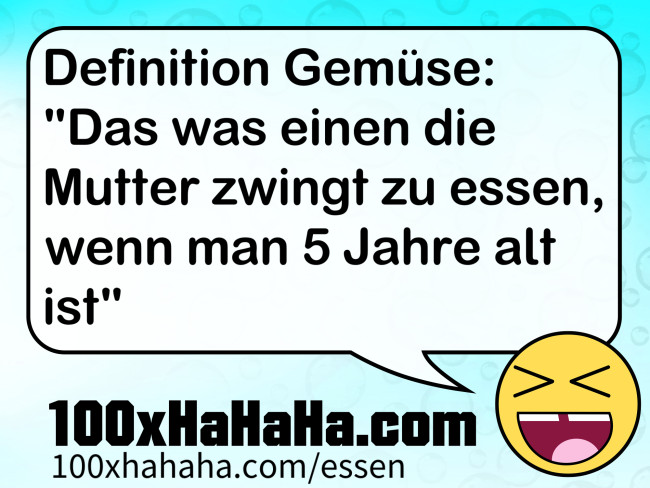 Definition Gemuese: "Das was einen die Mutter zwingt zu essen, wenn man 5 Jahre alt ist"
