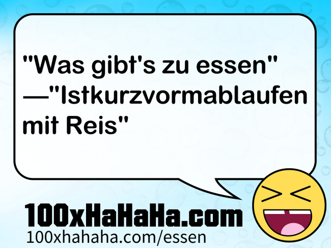 "Was gibt's zu essen" —"Istkurzvormablaufen mit Reis"