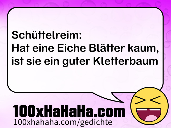 Schuettelreim: / Hat eine Eiche Blaetter kaum, / ist sie ein guter Kletterbaum