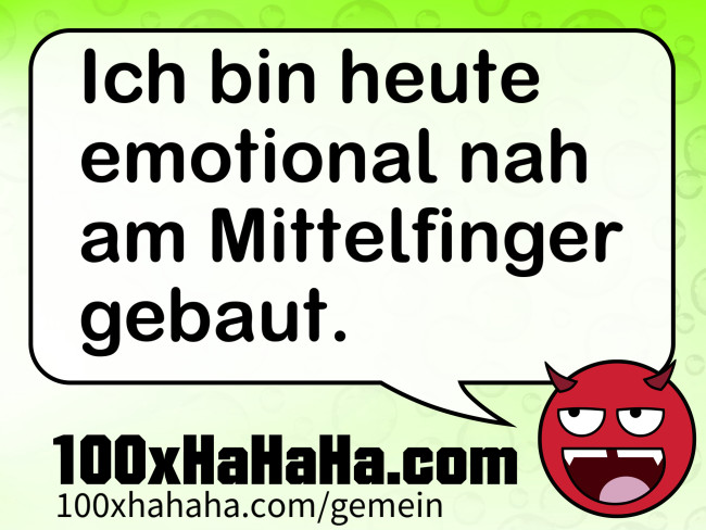 Ich bin heute emotional nah am Mittelfinger gebaut
