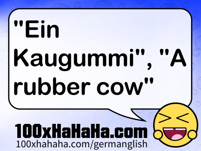 "Ein Kaugummi", "A rubber cow"