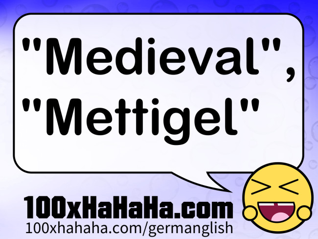 "Medieval", "Mettigel"