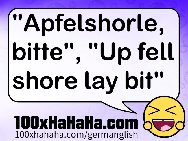 "Apfelshorle, bitte", "Up fell shore lay bit"