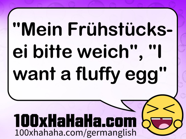 "Mein Fruehstuecksei bitte weich", "I want a fluffy egg"