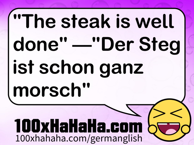 "The steak is well done" —"Der Steg ist schon ganz morsch"
