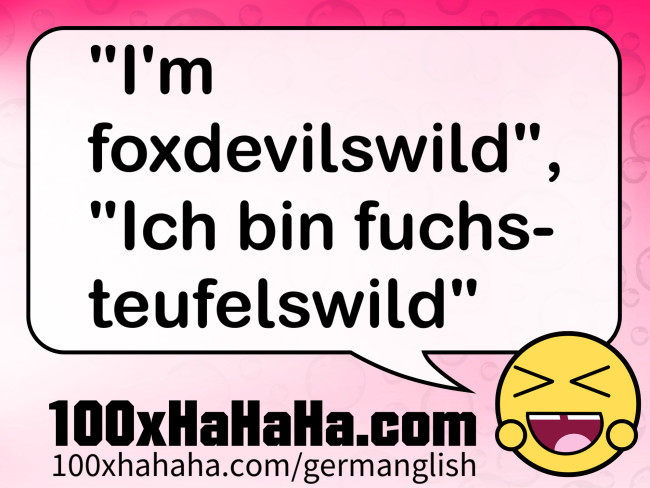 "I'm foxdevilswild", "Ich bin fuchsteufelswild"