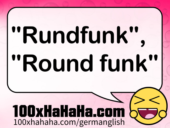 "Rundfunk", "Round funk"