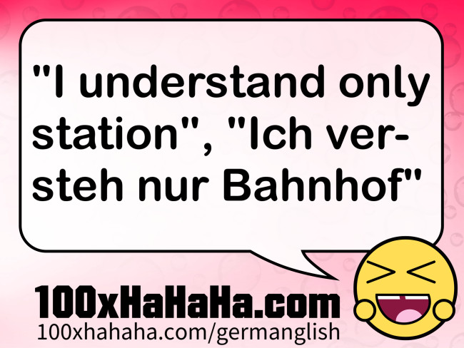 "I understand only station", "Ich versteh nur Bahnhof"
