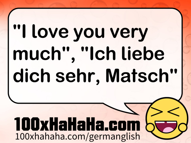 "I love you very much", "Ich liebe dich sehr, Matsch"