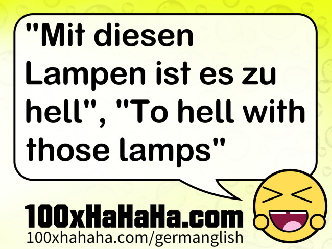 "Mit diesen Lampen ist es zu hell", "To hell with those lamps"