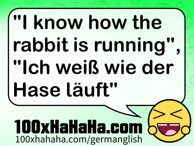 "I know how the rabbit is running", "Ich weiss wie der Hase laeuft"