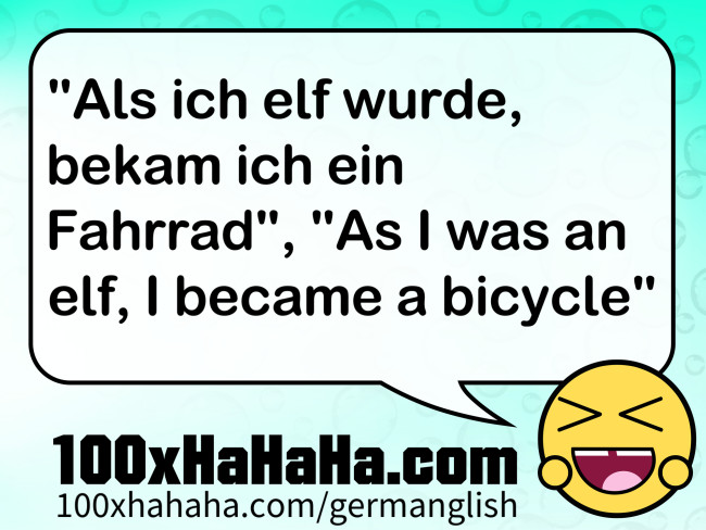 "Als ich elf wurde, bekam ich ein Fahrrad", "As I was an elf, I became a bicycle"