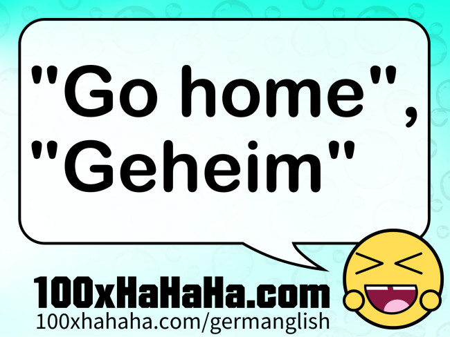 "Go home", "Geheim"