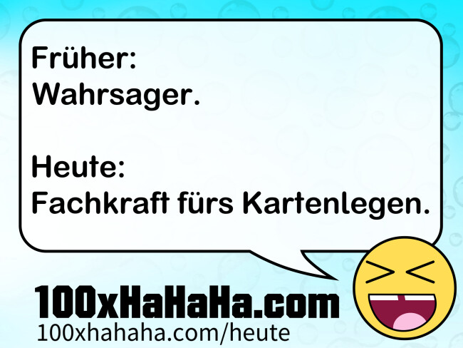 Frueher: / Wahrsager. / / Heute: / Fachkraft fuers Kartenlegen.