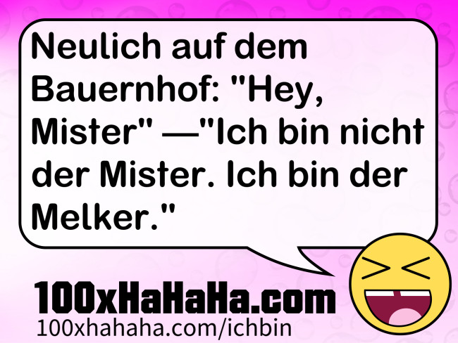 Neulich auf dem Bauernhof: "Hey, Mister" —"Ich bin nicht der Mister. Ich bin der Melker."