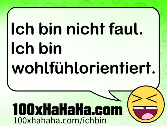 Ich bin nicht faul. Ich bin wohlfuehlorientiert.