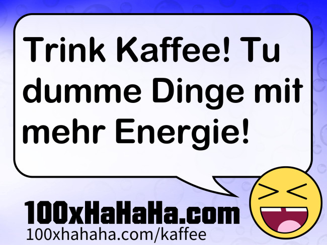 Trink Kaffee! Tu dumme Dinge mit mehr Energie!