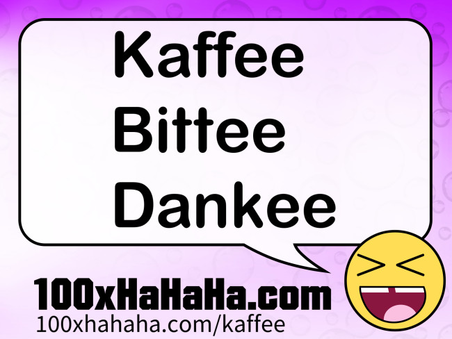 Kaffee / Bittee / Dankee