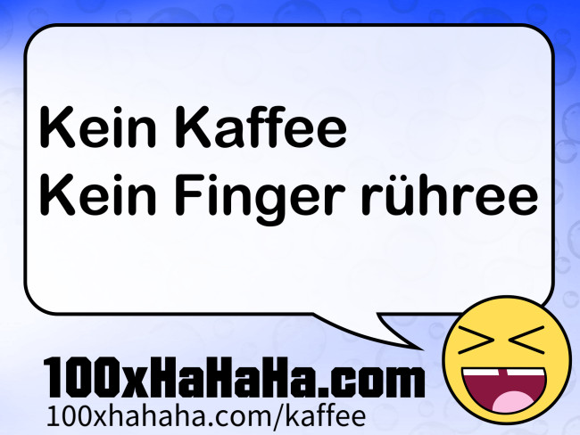 Kein Kaffee / Kein Finger ruehree