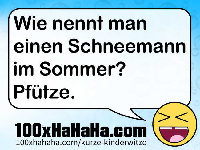 Wie nennt man einen Schneemann im Sommer? Pfuetze.