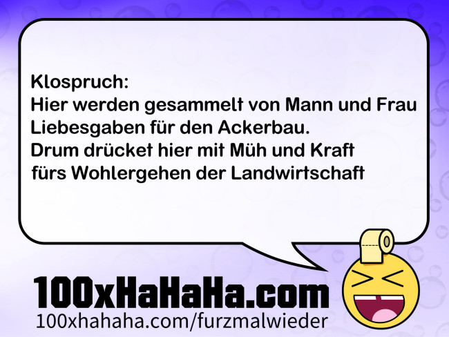 Klospruch: / Hier werden gesammelt von Mann und Frau / Liebesgaben fuer den Ackerbau. / Drum druecket hier mit Mueh und Kraft / fuers Wohlergehen der Landwirtschaft